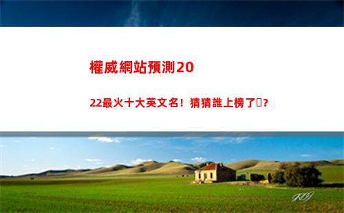 權威網站預測2022最火十大英文名！猜猜誰上榜了？(權威pc預測)